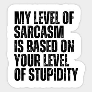 My Level Of Sarcasm Is Based On Your Level Of Stupidity Sticker